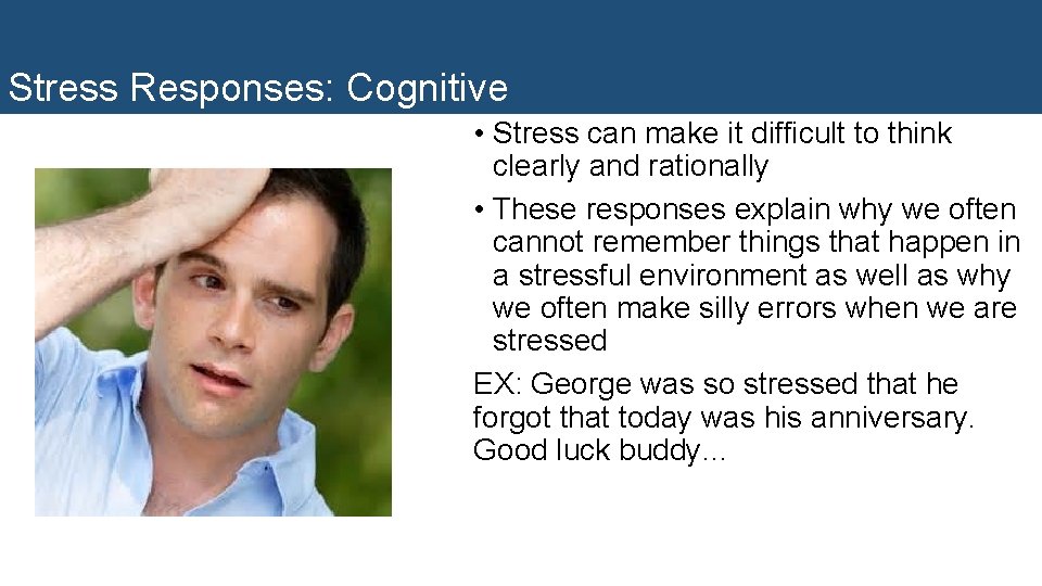 Stress Responses: Cognitive • Stress can make it difficult to think clearly and rationally