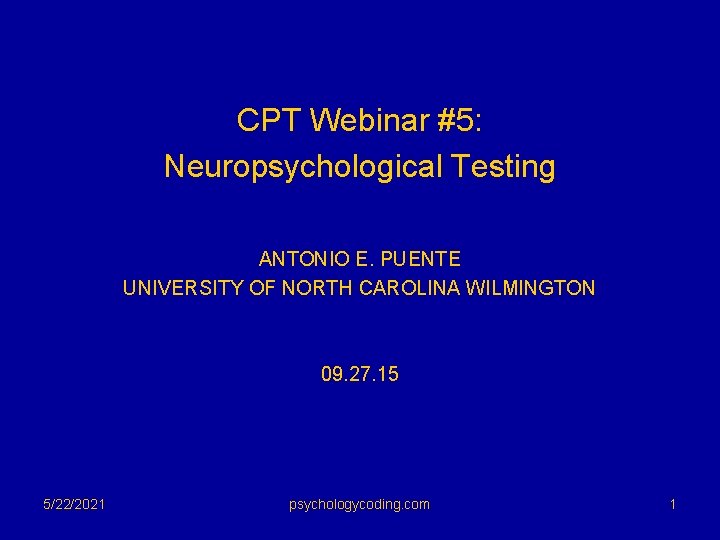 CPT Webinar #5: Neuropsychological Testing ANTONIO E. PUENTE UNIVERSITY OF NORTH CAROLINA WILMINGTON 09.