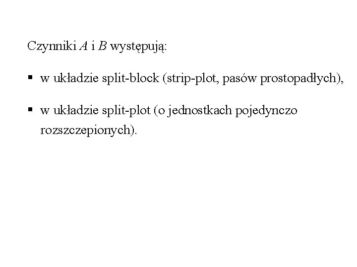 Czynniki A i B występują: § w układzie split-block (strip-plot, pasów prostopadłych), § w