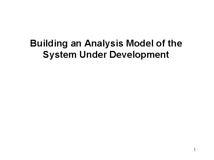 Building an Analysis Model of the System Under Development 1 