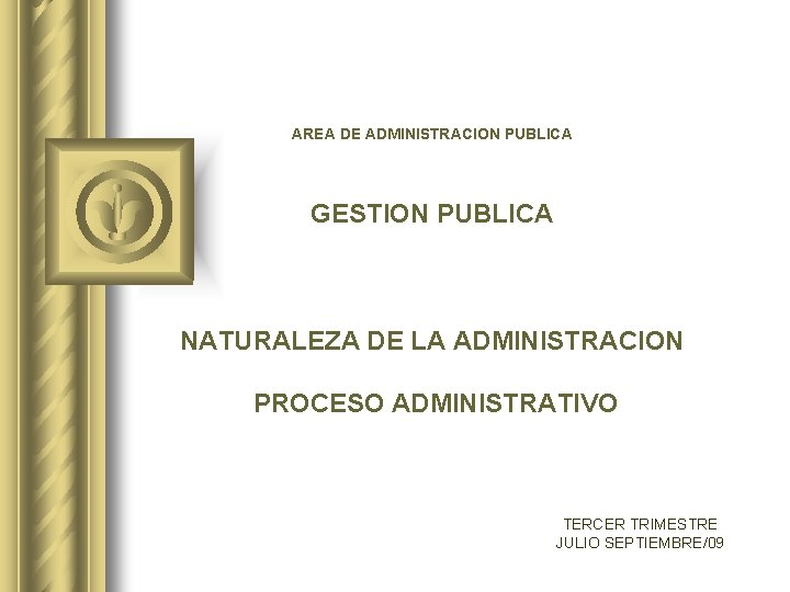 AREA DE ADMINISTRACION PUBLICA GESTION PUBLICA NATURALEZA DE LA ADMINISTRACION PROCESO ADMINISTRATIVO TERCER TRIMESTRE