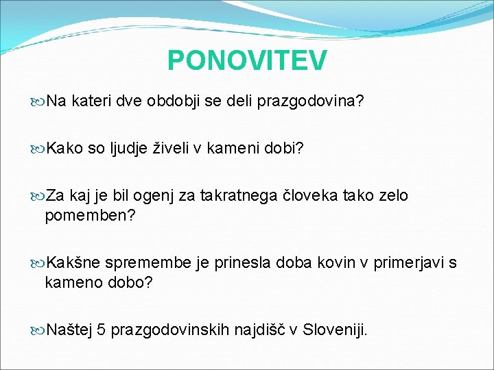 PONOVITEV Na kateri dve obdobji se deli prazgodovina? Kako so ljudje živeli v kameni