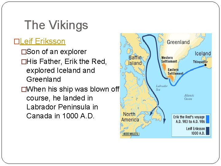 The Vikings �Leif Eriksson �Son of an explorer �His Father, Erik the Red, explored