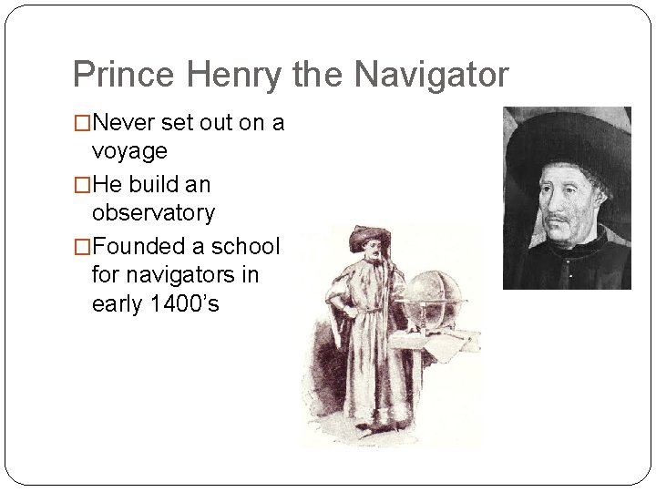 Prince Henry the Navigator �Never set out on a voyage �He build an observatory