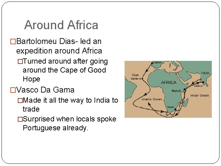 Around Africa �Bartolomeu Dias- led an expedition around Africa �Turned around after going around