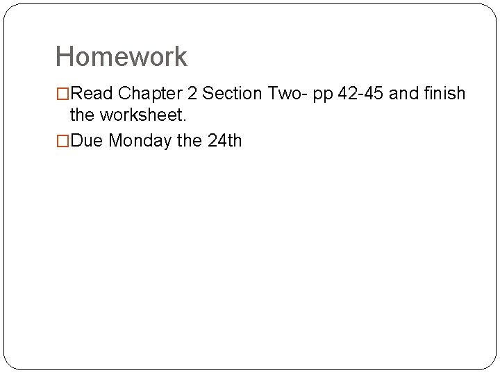 Homework �Read Chapter 2 Section Two- pp 42 -45 and finish the worksheet. �Due