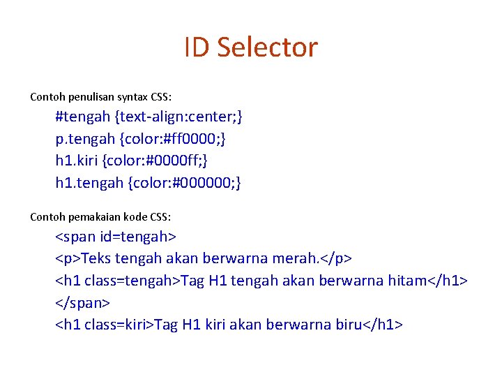 ID Selector Contoh penulisan syntax CSS: #tengah {text-align: center; } p. tengah {color: #ff