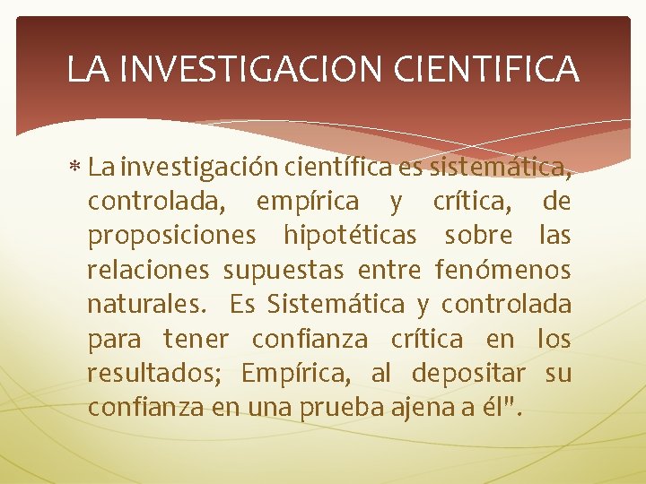 LA INVESTIGACION CIENTIFICA La investigación científica es sistemática, controlada, empírica y crítica, de proposiciones