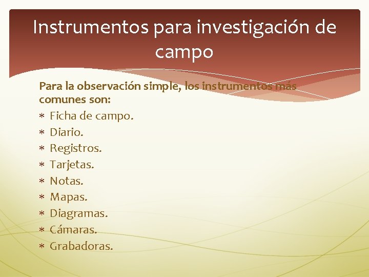 Instrumentos para investigación de campo Para la observación simple, los instrumentos más comunes son: