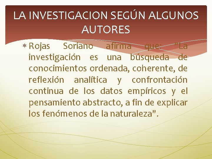 LA INVESTIGACION SEGÚN ALGUNOS AUTORES Rojas Soriano afirma que: "La investigación es una búsqueda
