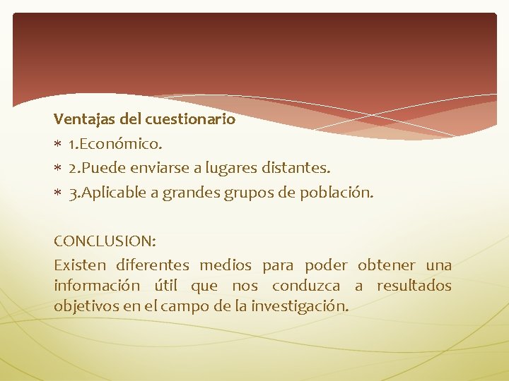 Ventajas del cuestionario 1. Económico. 2. Puede enviarse a lugares distantes. 3. Aplicable a