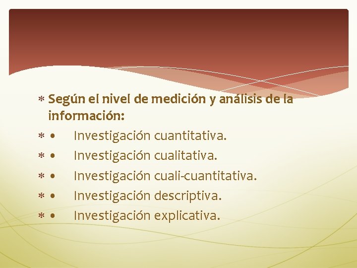  Según el nivel de medición y análisis de la información: • Investigación cuantitativa.