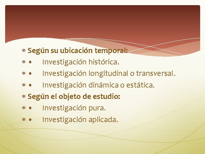  Según su ubicación temporal: • Investigación histórica. • Investigación longitudinal o transversal. •