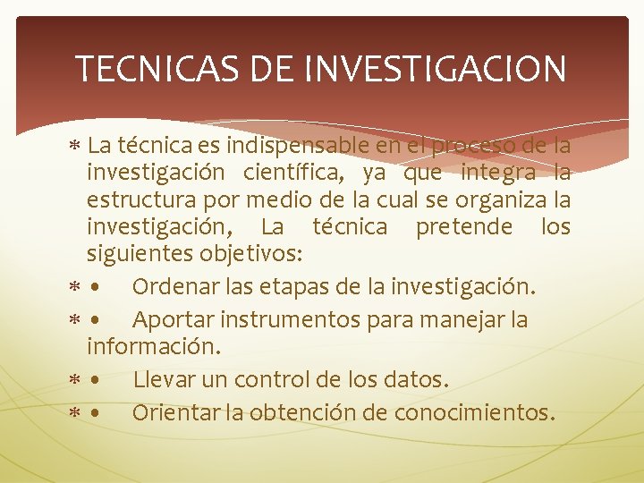 TECNICAS DE INVESTIGACION La técnica es indispensable en el proceso de la investigación científica,