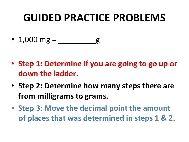 GUIDED PRACTICE PROBLEMS • 1, 000 mg = _____g • Step 1: Determine if