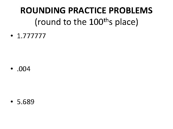 ROUNDING PRACTICE PROBLEMS (round to the 100 ths place) • 1. 777777 • .