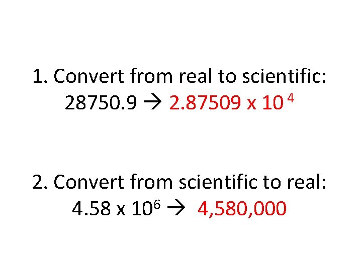 1. Convert from real to scientific: 28750. 9 2. 87509 x 10 4 2.