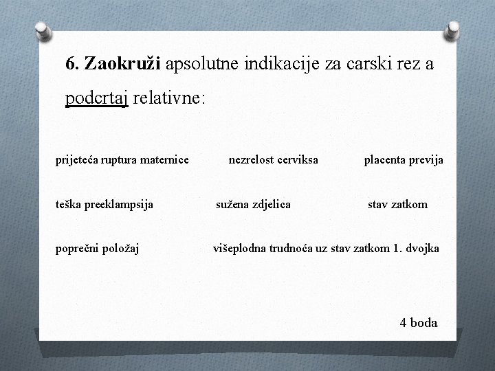 6. Zaokruži apsolutne indikacije za carski rez a podcrtaj relativne: prijeteća ruptura maternice nezrelost