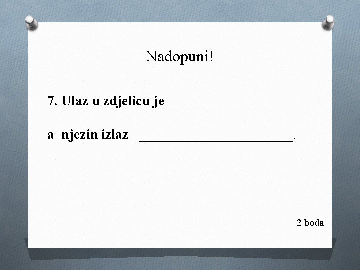 Nadopuni! 7. Ulaz u zdjelicu je __________ a njezin izlaz ___________. 2 boda 