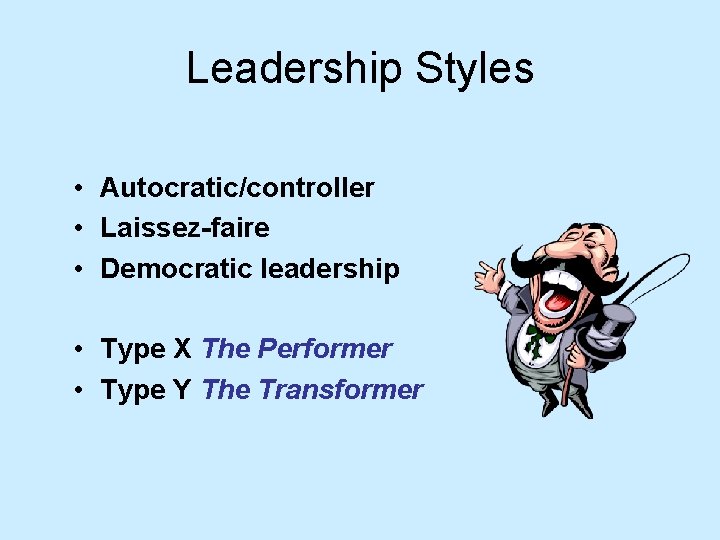 Leadership Styles • Autocratic/controller • Laissez-faire • Democratic leadership • Type X The Performer