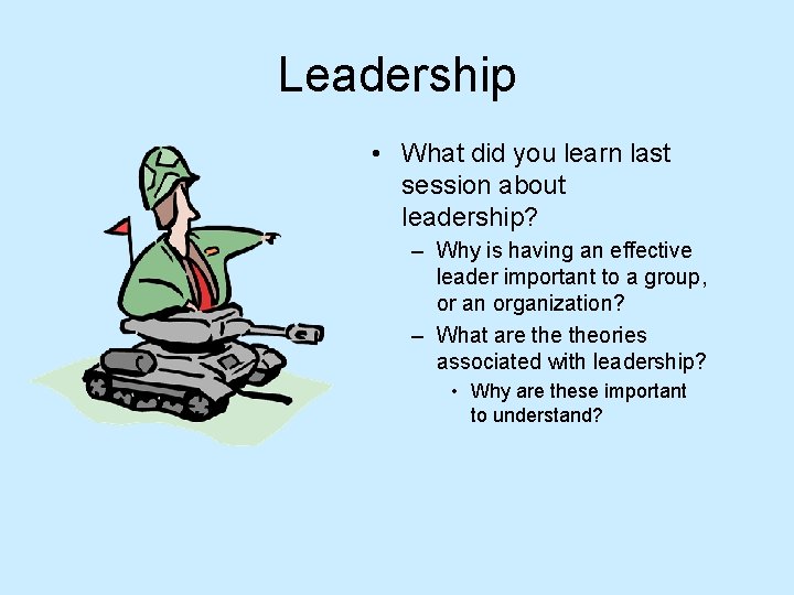 Leadership • What did you learn last session about leadership? – Why is having