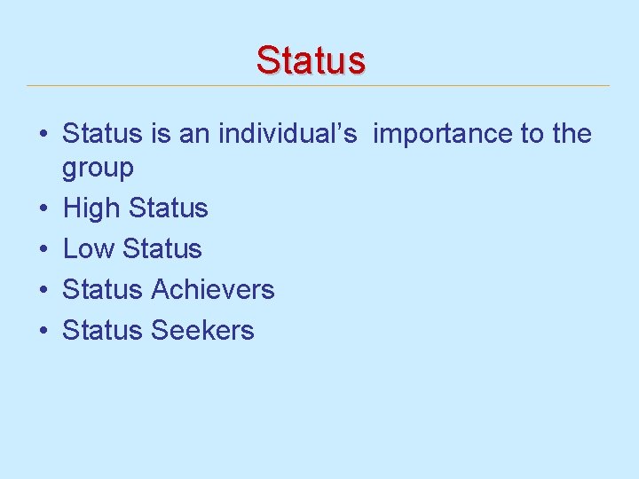 Status • Status is an individual’s importance to the group • High Status •