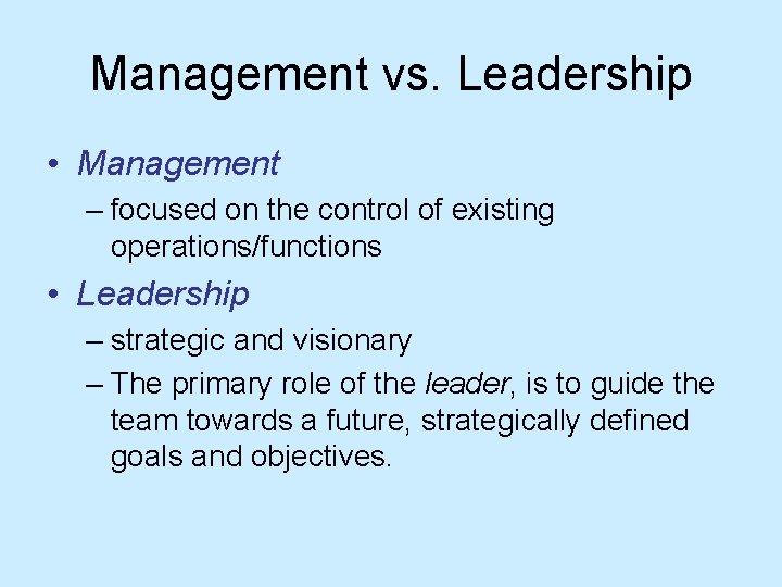 Management vs. Leadership • Management – focused on the control of existing operations/functions •