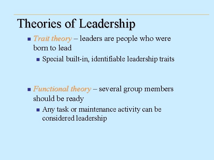 Theories of Leadership n Trait theory – leaders are people who were born to