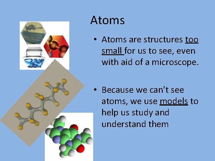 Atoms • Atoms are structures too small for us to see, even with aid