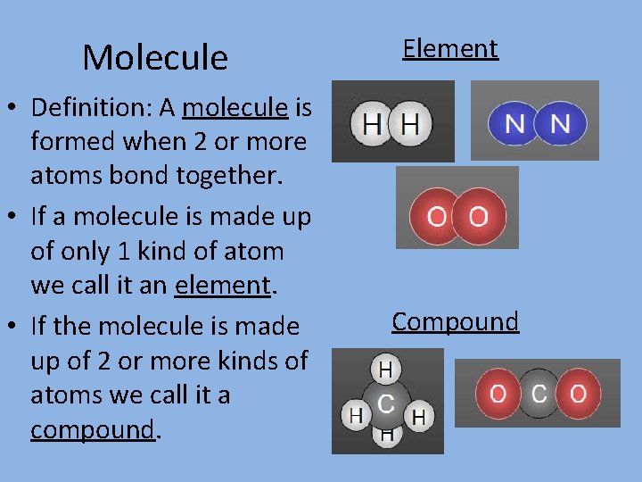 Molecule • Definition: A molecule is formed when 2 or more atoms bond together.