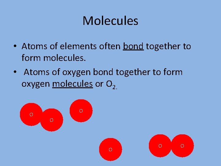 Molecules • Atoms of elements often bond together to form molecules. • Atoms of