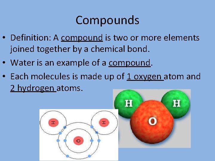 Compounds • Definition: A compound is two or more elements joined together by a
