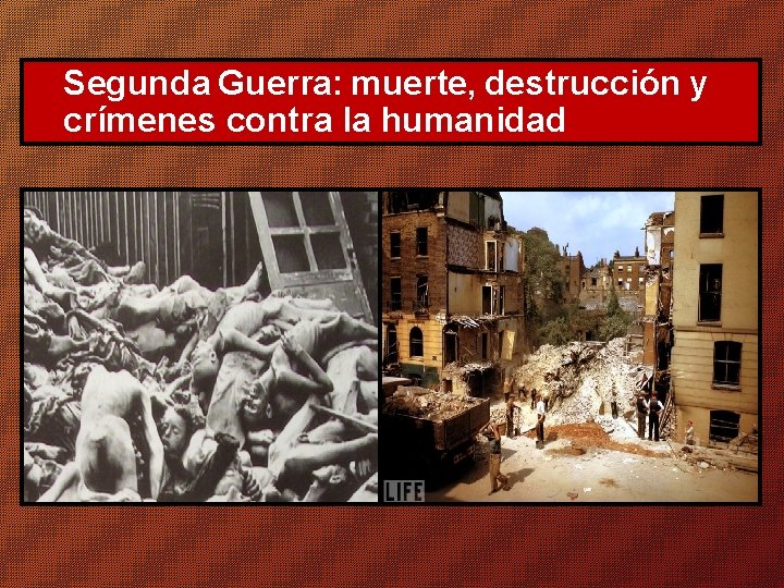 Segunda Guerra: muerte, destrucción y crímenes contra la humanidad 