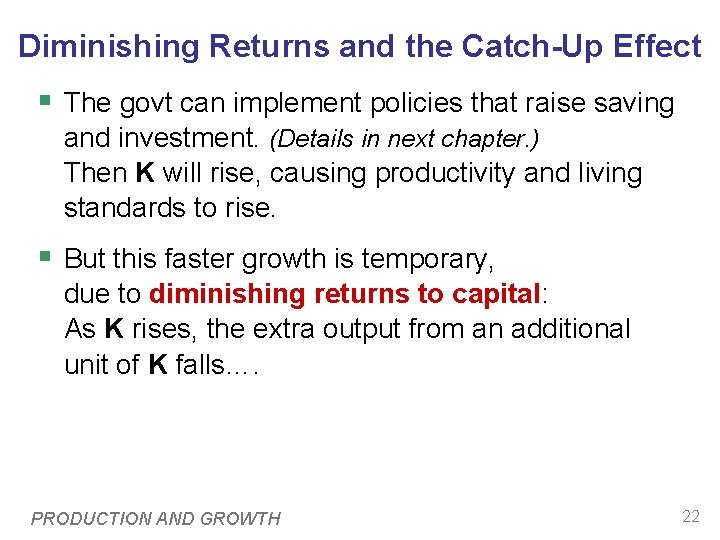 Diminishing Returns and the Catch-Up Effect § The govt can implement policies that raise