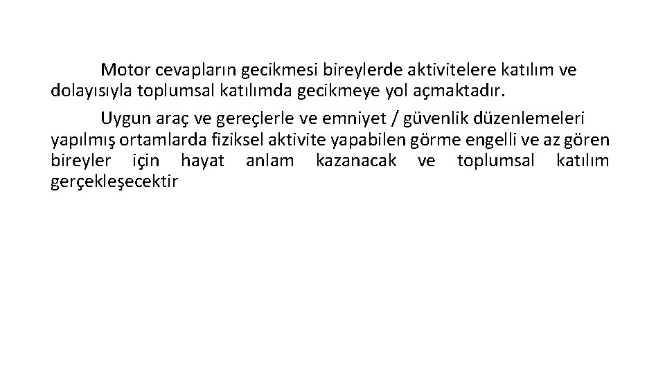 Motor cevapların gecikmesi bireylerde aktivitelere katılım ve dolayısıyla toplumsal katılımda gecikmeye yol açmaktadır. Uygun