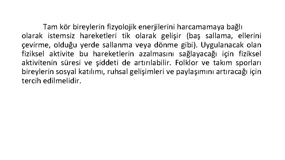 Tam kör bireylerin fizyolojik enerjilerini harcamamaya bağlı olarak istemsiz hareketleri tik olarak gelişir (baş