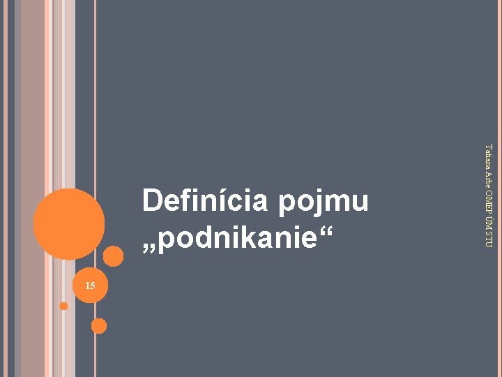 15 Tatiana Arbe OMEP ÚM STU Definícia pojmu „podnikanie“ 