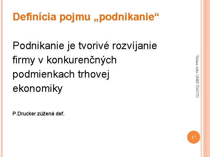 Definícia pojmu „podnikanie“ Tatiana Arbe OMEP ÚM STU Podnikanie je tvorivé rozvíjanie firmy v