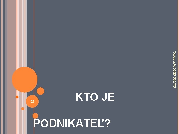 Tatiana Arbe OMEP ÚM STU KTO JE 22 • PODNIKATEĽ? 