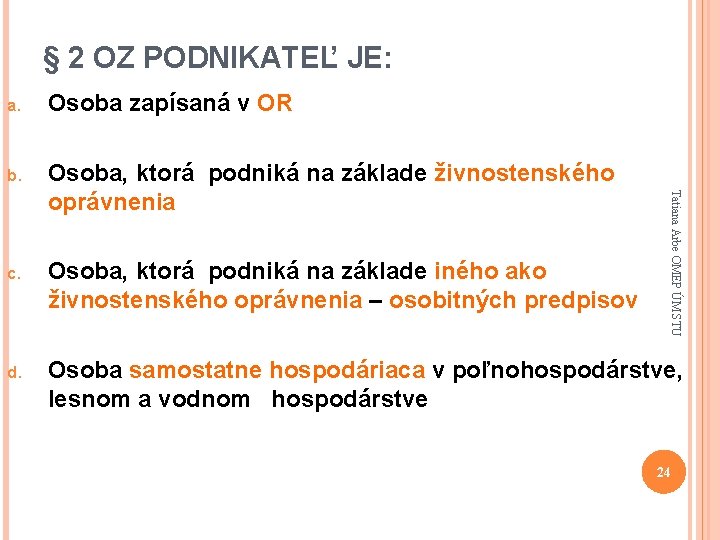 § 2 OZ PODNIKATEĽ JE: Osoba zapísaná v OR b. Osoba, ktorá podniká na