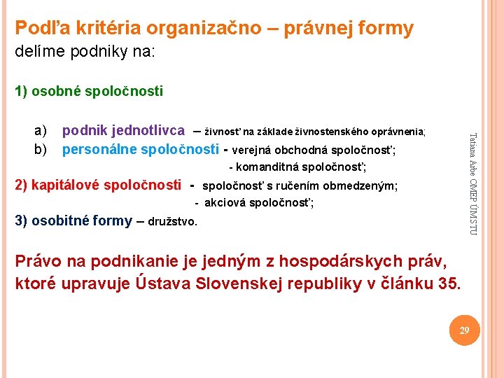 Podľa kritéria organizačno – právnej formy delíme podniky na: 1) osobné spoločnosti podnik jednotlivca