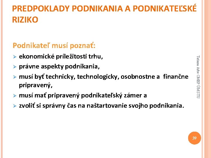 PREDPOKLADY PODNIKANIA A PODNIKATEĽSKÉ RIZIKO Podnikateľ musí poznať: Ø Ø ekonomické príležitosti trhu, právne