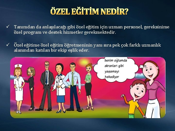 ÖZEL EĞİTİM NEDİR? ü Tanımdan da anlaşılacağı gibi özel eğitim için uzman personel, gereksinime