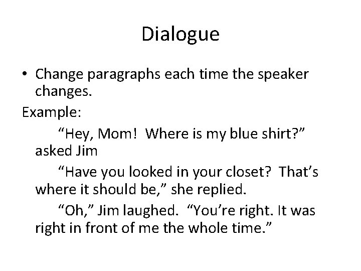 Dialogue • Change paragraphs each time the speaker changes. Example: “Hey, Mom! Where is