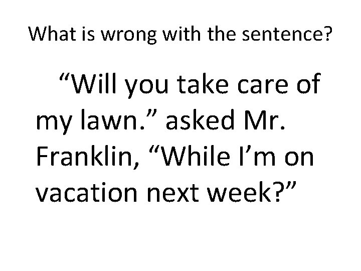 What is wrong with the sentence? “Will you take care of my lawn. ”