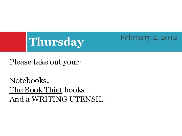 Thursday Please take out your: Notebooks, The Book Thief books And a WRITING UTENSIL