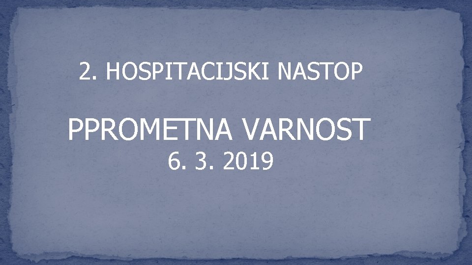 2. HOSPITACIJSKI NASTOP PPROMETNA VARNOST 6. 3. 2019 