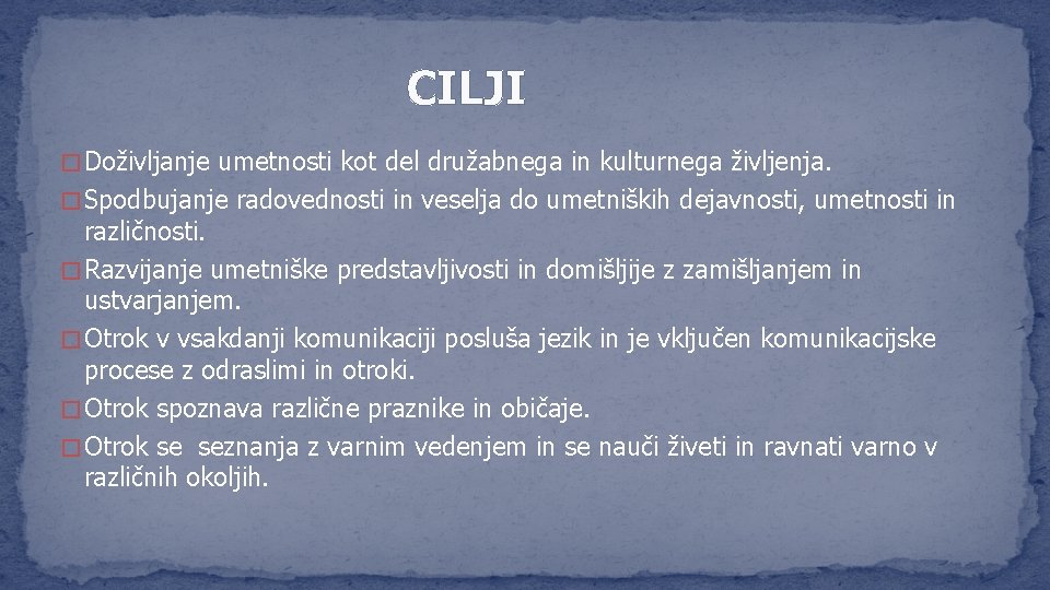 CILJI � Doživljanje umetnosti kot del družabnega in kulturnega življenja. � Spodbujanje radovednosti in