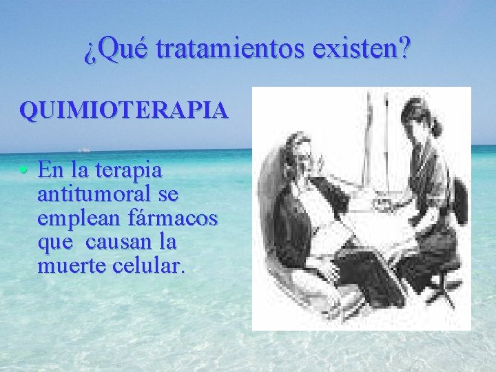 ¿Qué tratamientos existen? QUIMIOTERAPIA • En la terapia antitumoral se emplean fármacos que causan