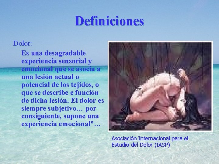 Definiciones Dolor: Es una desagradable experiencia sensorial y emocional que se asocia a una